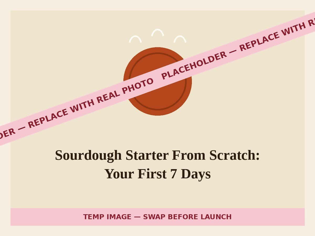 PLACEHOLDER — Sourdough Starter From Scratch: Your First 7 Days (temporary graphic, replace with real photo)