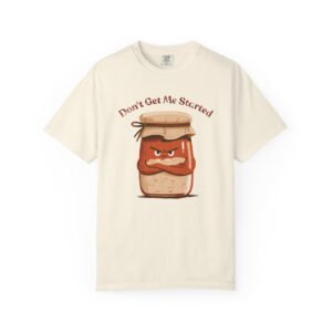 Don't Get Me Started Sourdough Shirt, Funny Sourdough Starter Tee, Grumpy Starter Jar, Bread Baking Gift for Baker, Sourdough Apparel